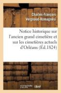 Notice Historique Sur l'Ancien Grand Cimeti re Et Sur Les Cimeti res Actuels de la Ville d'Orl ans di Vergnaud-Romagnesi-C-F edito da Hachette Livre - BNF