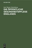 Die öffentliche Gesundheitspflege Englands di Karl Maria Finkelnburg edito da De Gruyter
