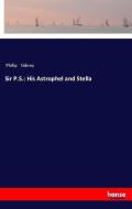 Sir P.S.: His Astrophel and Stella di Philip Sidney edito da hansebooks