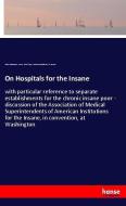 On Hospitals for the Insane di John Ordronaux, Assoc. Sup. American Institute f. t. Insane edito da hansebooks