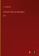 Life and Times of Alexander I di C. Joyneville edito da Outlook Verlag