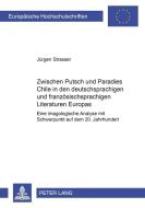 Zwischen Putsch und Paradies: Chile in den deutschsprachigen und französischsprachigen Literaturen Europas di Jürgen Strasser edito da Lang, Peter GmbH