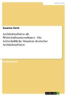 Architekturbüros als Wirtschaftsunternehmen - Die wirtschaftliche Situation deutscher Architekturbüros di Susanne Karst edito da GRIN Verlag