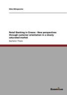 Retail Banking in Greece - New perspectives through customer orientation in a slowly saturated market di Niko Mikopoulos edito da Examicus Publishing
