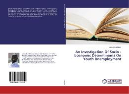 An Investigation Of Socio - Economic Determinants On Youth Unemployment di James Kai Maker edito da LAP Lambert Academic Publishing