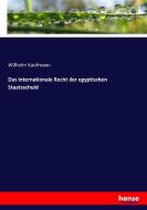 Das internationale Recht der egyptischen Staatsschuld di Wilhelm Kaufmann edito da hansebooks