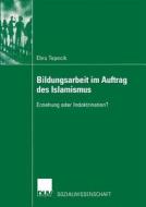 Bildungsarbeit Im Auftrag Des Islamismus di Ebru Tepecik edito da Deutscher Universitatsverlag