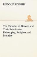 The Theories of Darwin and Their Relation to Philosophy, Religion, and Morality di Rudolf Schmid edito da TREDITION CLASSICS