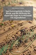 Das Demutsprinzip in Bachs Musik und die Wirkung der Kunst der Fuge im Erstkontakt mit Jugendlichen di Ann-Helena Schlüter edito da Kopäd Verlag