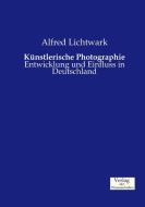 Künstlerische Photographie di Alfred Lichtwark edito da Verlag der Wissenschaften