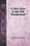 A New Alice in the Old Wonderland di Anna Matlock Richards edito da Book on Demand Ltd.