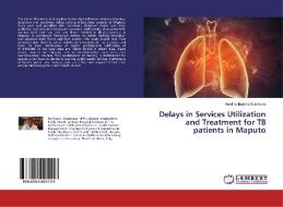 Delays in Services Utilization and Treatment for TB patients in Maputo di Nordino Ibraimo Sulemane edito da LAP LAMBERT Academic Publishing
