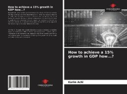How To Achieve A 15% Growth In GDP How...? di Achi Karim Achi edito da KS OmniScriptum Publishing
