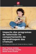 Impacto dos programas de televisão no comportamento de aprendizagem das crianças di Paul Tersue Iorlaha, Donald Torngu Iorlaha, Doom Grace Kutim edito da Edições Nosso Conhecimento