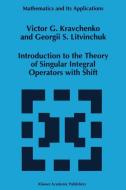 Introduction to the Theory of Singular Integral Operators with Shift di Viktor G. Kravchenko, Georgii S. Litvinchuk edito da Springer Netherlands