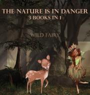 THE NATURE IS IN DANGER: 3 BOOKS IN 1 di WILD FAIRY edito da LIGHTNING SOURCE UK LTD