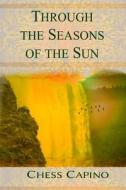 Through the Seasons of the Sun di Chess Capino edito da Featherlight Press