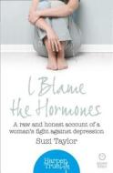 I Blame The Hormones di Suzi Taylor edito da Harpercollins Publishers