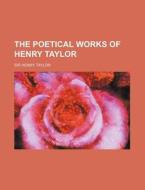 The Poetical Works Of Henry Taylor di Henry Taylor edito da General Books Llc