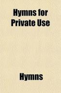 Hymns For Private Use di Hymns edito da General Books Llc