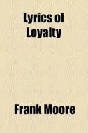 Lyrics Of Loyalty di Frank Moore edito da General Books Llc