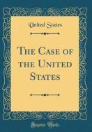 The Case of the United States (Classic Reprint) di United States edito da Forgotten Books