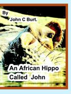 The African Hippo Called John. di John C Burt. edito da Blurb