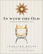 In with the Old: Classic Decor from A to Z di Jennifer Boles edito da POTTERSTYLE