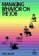 Managing Behavior on the Job di Paul L. Brown edito da WILEY