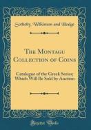 The Montagu Collection of Coins: Catalogue of the Greek Series; Which Will Be Sold by Auction (Classic Reprint) di Sotheby Wilkinson and Hodge edito da Forgotten Books