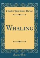 Whaling (Classic Reprint) di Charles Boardman Hawes edito da Forgotten Books