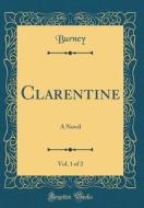 Clarentine, Vol. 1 of 2: A Novel (Classic Reprint) di Burney Burney edito da Forgotten Books