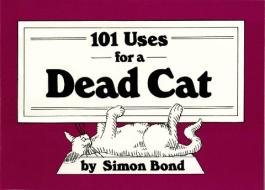101 Uses For A Dead Cat di Simon Bond edito da Random House Usa Inc