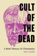 Cult Of The Dead di Kyle Smith edito da University Of California Press