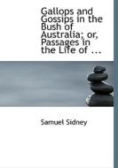 Gallops And Gossips In The Bush Of Australia; Or, Passages In The Life Of ... di Samuel Sidney edito da Bibliolife