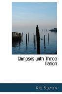 Glimpses With Three Nation di G W Steevens edito da Bibliolife