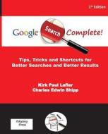 Google Search Complete!: Tips, Tricks and Shortcuts for Better Searches and Better Results di Kirk Paul Lafler, Charles Edwin Shipp edito da Odyssey Press Books & eBooks