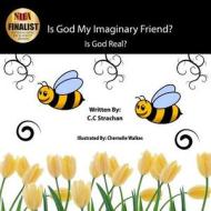 Is God My Imaginary Friend?: Is God Real? Kids Edition di Mrs C. C. Strachan edito da Power of Worship Ministries, Inc