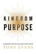 Kingdom Purpose: Discovering Your Calling in God's Great Design di Tony Evans edito da HARVEST HOUSE PUBL