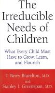 The Irreducible Needs of Children: What Every Child Must Have to Grow, Learn, and Flourish di T. Berry Brazelton, Stanley Greenspan edito da DA CAPO PR INC