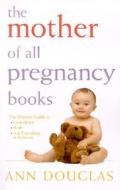 The Mother Of All Pregnancy Books di Ann Douglas edito da John Wiley & Sons Inc
