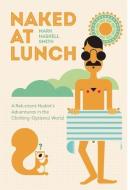 Naked at Lunch: A Reluctant Nudist's Adventures in the Clothing-Optional World di Mark Haskell Smith edito da GROVE ATLANTIC