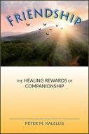 Friendship: The Healing Rewards of Companionship di Peter M. Kalellis edito da PAULIST PR