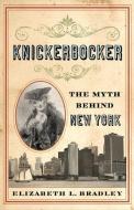 Knickerbocker: The Myth Behind New York di Elizabeth L. Bradley edito da RUTGERS UNIV PR