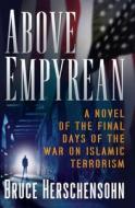 Above Empyrean: A Novel of the Final Days of the War on Islamic Terrorism di Bruce Herschensohn edito da BEAFORT BOOKS