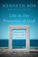 Life in the Presence of God: Practices for Living in Light of Eternity di Kenneth Boa edito da IVP BOOKS