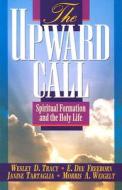 The Upward Call: Spiritual Formation and the Holy Life di E. Dee Freeborn, Morris Weigelt edito da Beacon Hill Press of Kansas City