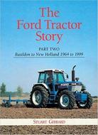 The Ford Tractor Story: Part 2: Basildon to New Holland, 1964-99 di Stuart Gibbard edito da Fox Chapel Publishers International