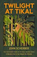 Twilight at Tikal di John Scherber edito da San Miguel Allende Books