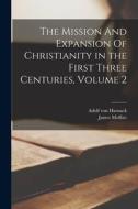 The Mission And Expansion Of Christianity in the First Three Centuries, Volume 2 di Adolf Von Harnack edito da LIGHTNING SOURCE INC